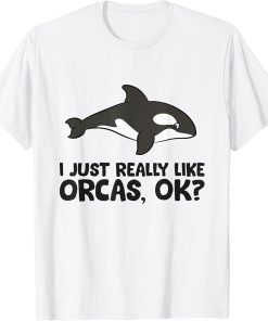 I Just Really Like Orcas, Ok? Cute Orca Whale T-Shirt