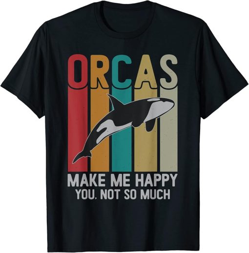 Orcas Make Me Happy You Not So Much Funny orca T-Shirt