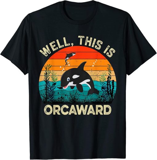 Well This Is Orcaward, Funny Orca Killer Whale lovers Funny T-Shirt